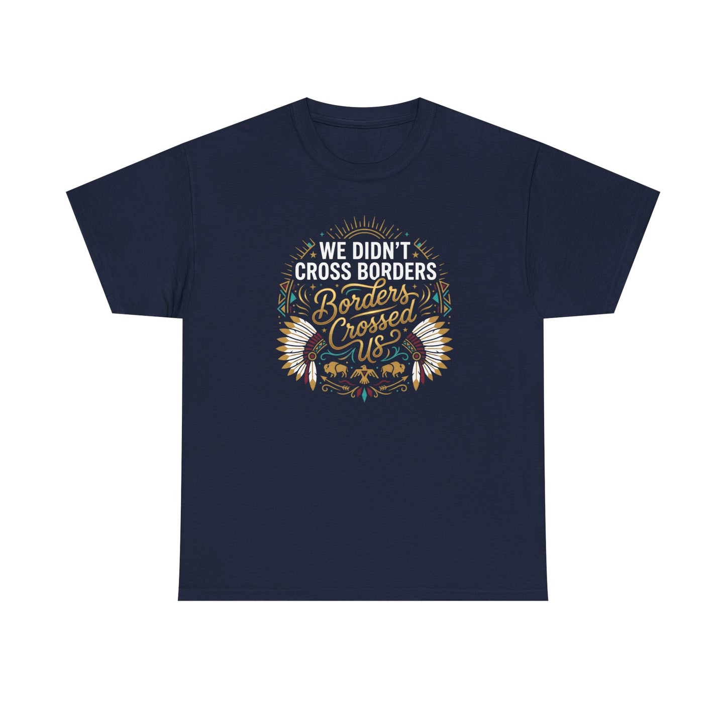 We Didn't Cross Borders, Borders Crossed Us Unisex T-Shirt