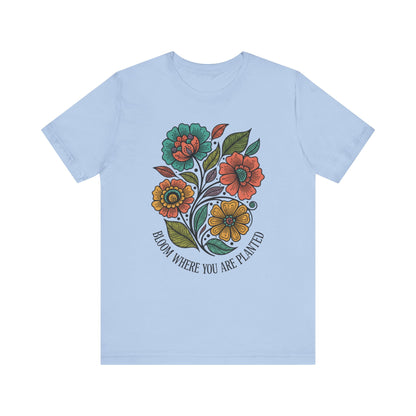 Bloom Where You Are Planted Unisex T-Shirt
