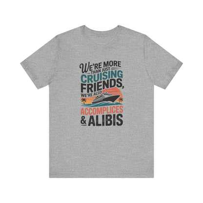 We're More Than Just Cruising Friends, We're Also Accomplices & Alibis Unisex T-Shirt