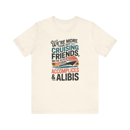 We're More Than Just Cruising Friends, We're Also Accomplices & Alibis Unisex T-Shirt
