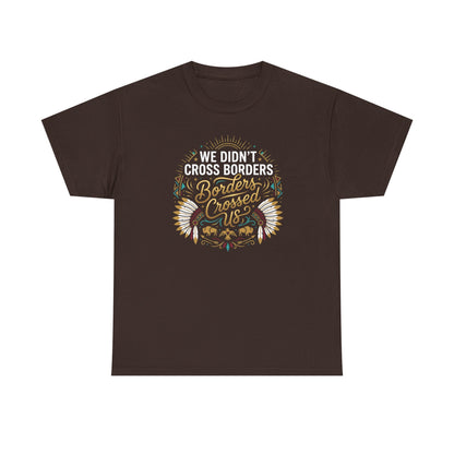 We Didn't Cross Borders, Borders Crossed Us Unisex T-Shirt