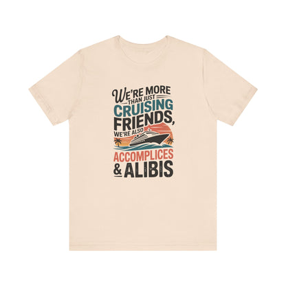 We're More Than Just Cruising Friends, We're Also Accomplices & Alibis Unisex T-Shirt
