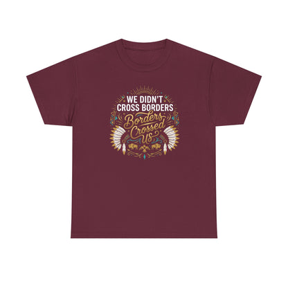 We Didn't Cross Borders, Borders Crossed Us Unisex T-Shirt
