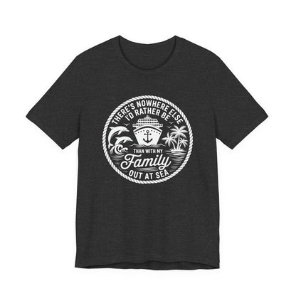 There's Nowhere Else I'd Rather Be Than With My Family Out At Sea Unisex T-Shirt