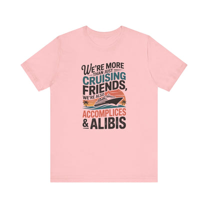We're More Than Just Cruising Friends, We're Also Accomplices & Alibis Unisex T-Shirt