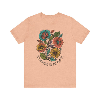 Bloom Where You Are Planted Unisex T-Shirt