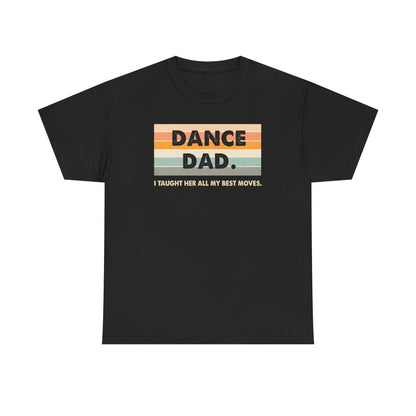Dance Dad: I Taught Her All My Best Moves Unisex T-Shirt