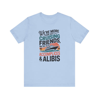 We're More Than Just Cruising Friends, We're Also Accomplices & Alibis Unisex T-Shirt