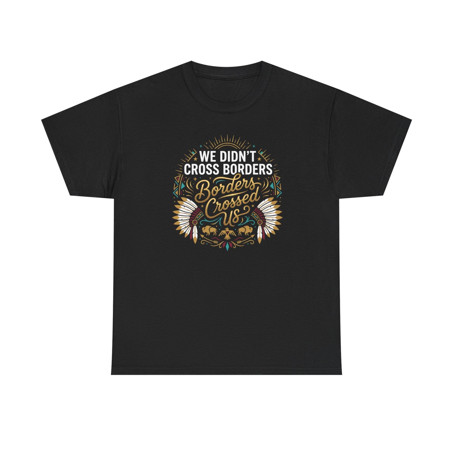 We Didn't Cross Borders, Borders Crossed Us Unisex T-Shirt