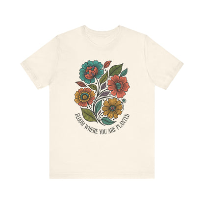 Bloom Where You Are Planted Unisex T-Shirt
