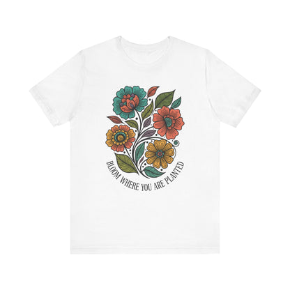Bloom Where You Are Planted Unisex T-Shirt