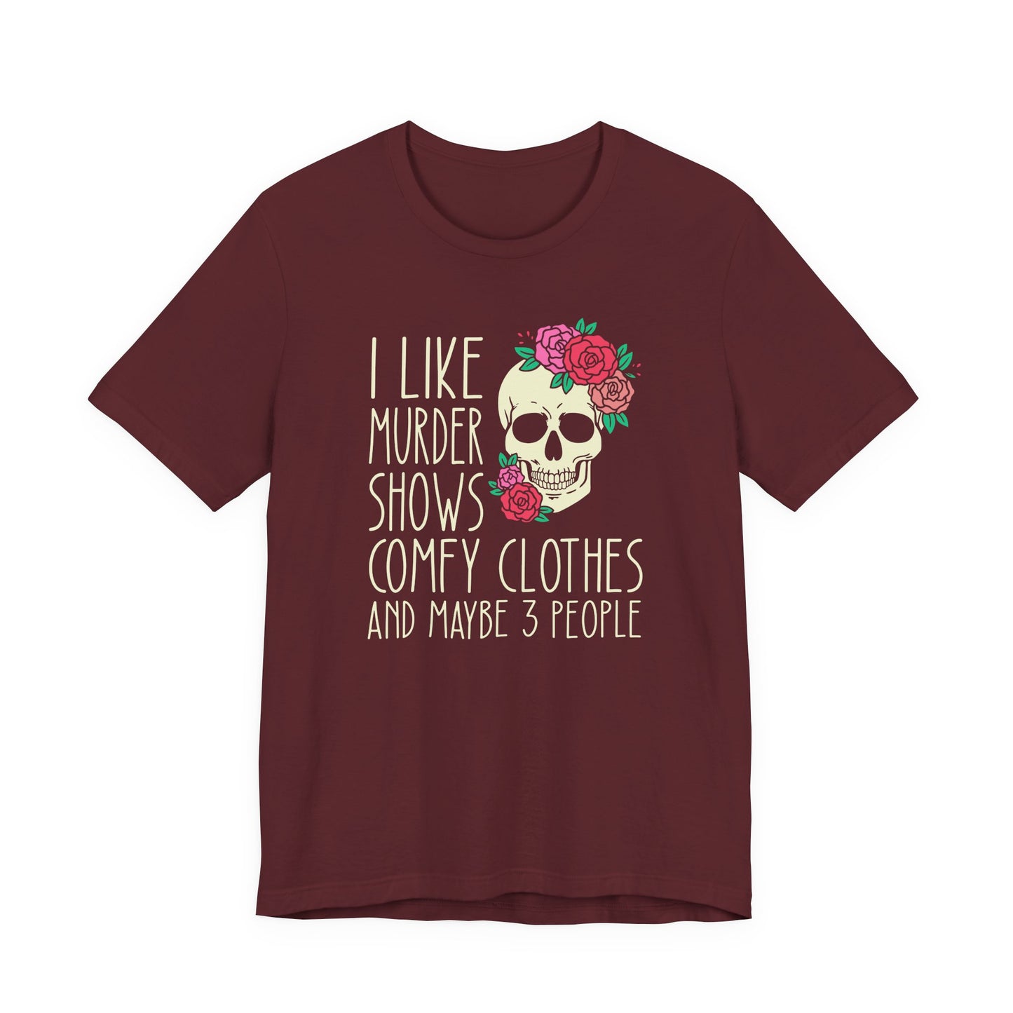 I Like Murder Shows, Comfy Clothes and Maybe 3 People Shirt