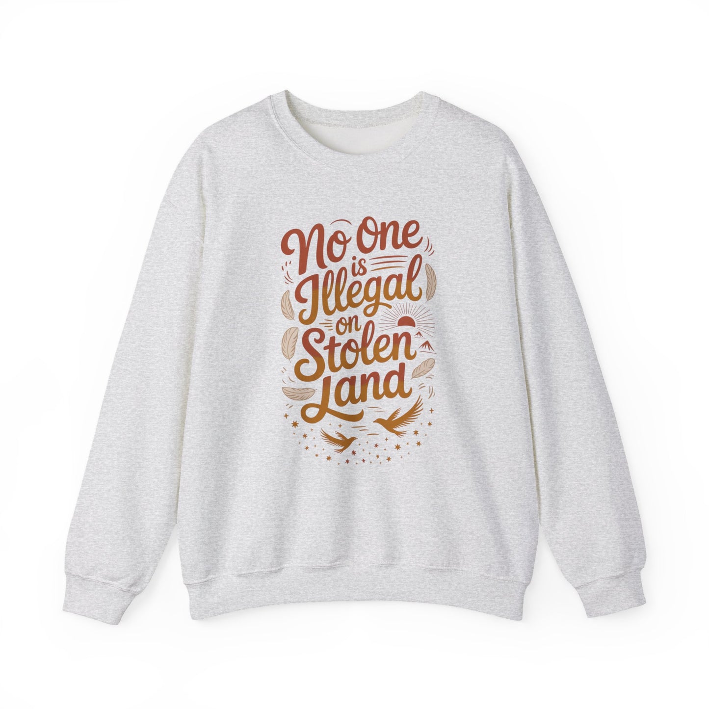 No One Is Illegal On Stolen Land Sweatshirt