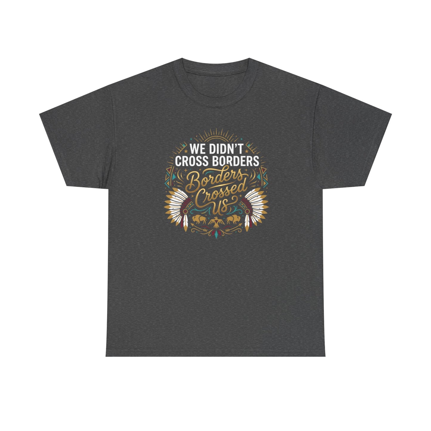 We Didn't Cross Borders, Borders Crossed Us Unisex T-Shirt