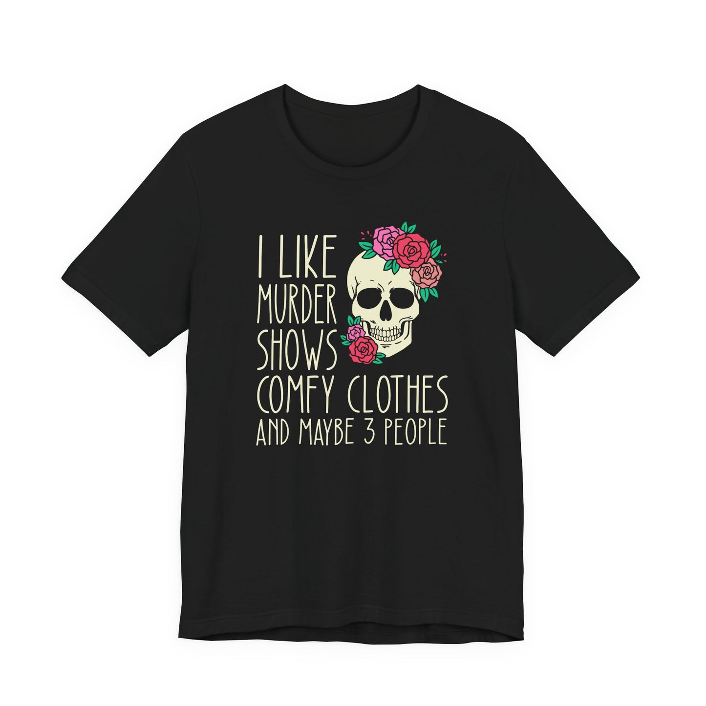 I Like Murder Shows, Comfy Clothes and Maybe 3 People Shirt