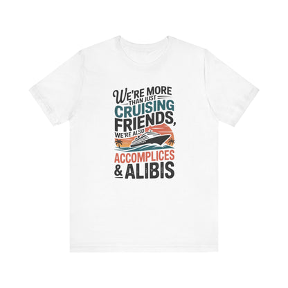 We're More Than Just Cruising Friends, We're Also Accomplices & Alibis Unisex T-Shirt
