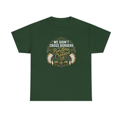 We Didn't Cross Borders, Borders Crossed Us Unisex T-Shirt