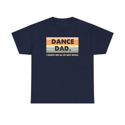 Dance Dad: I Taught Her All My Best Moves Unisex T-Shirt