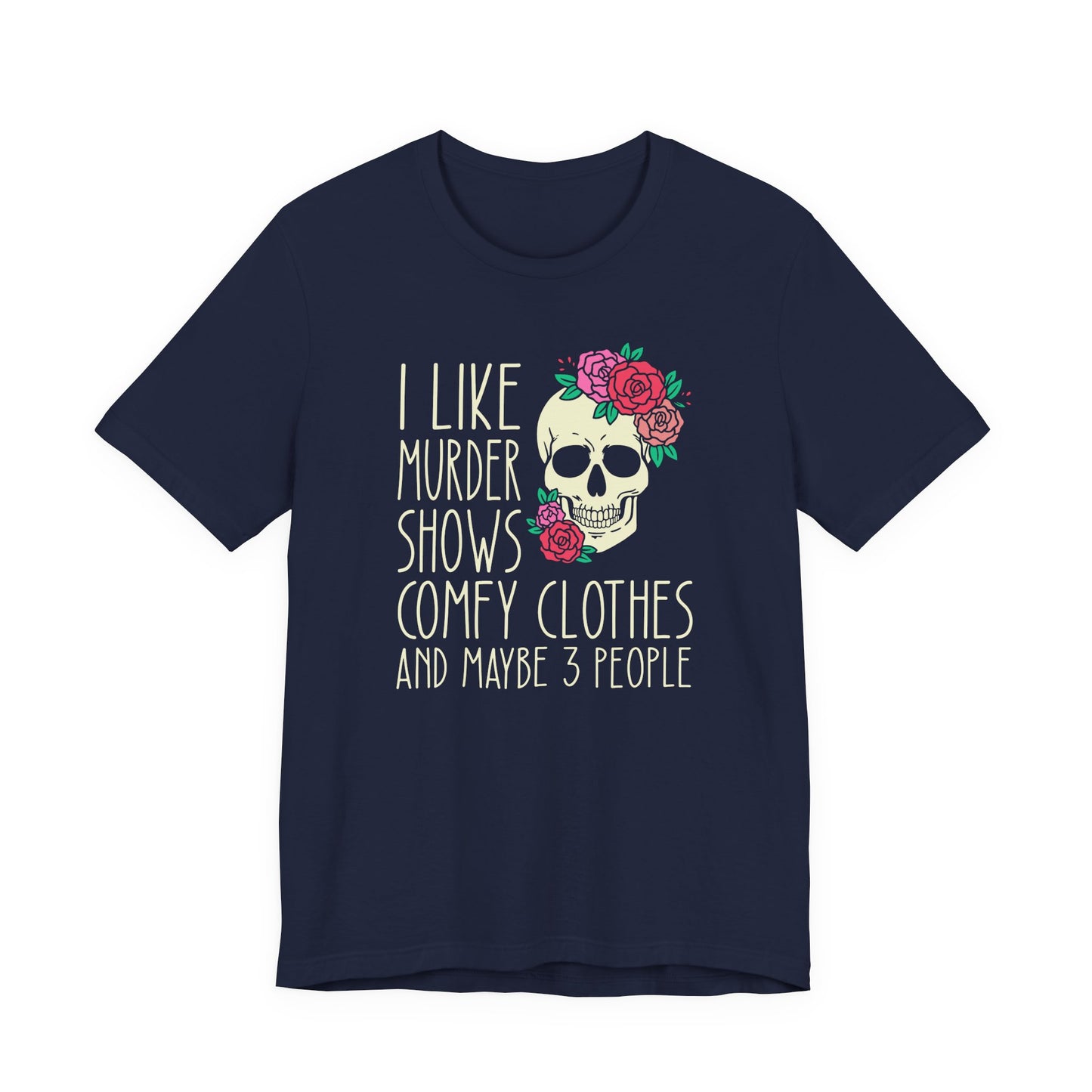 I Like Murder Shows, Comfy Clothes and Maybe 3 People Shirt