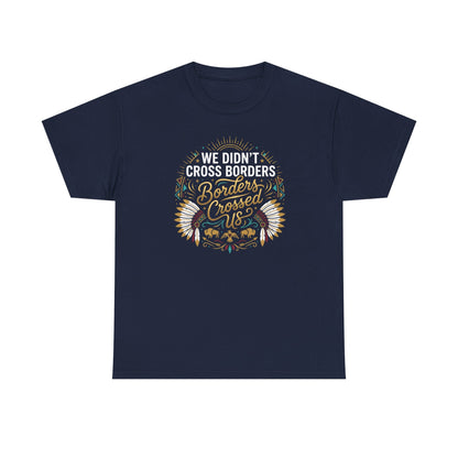 We Didn't Cross Borders, Borders Crossed Us Unisex T-Shirt