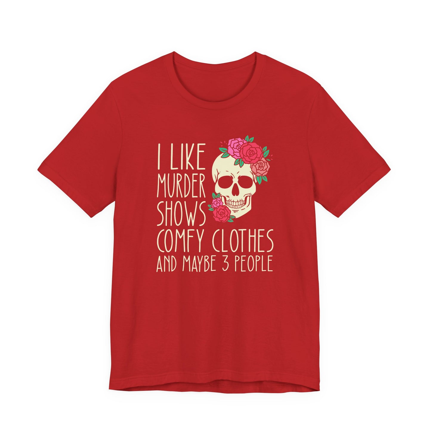 I Like Murder Shows, Comfy Clothes and Maybe 3 People Shirt