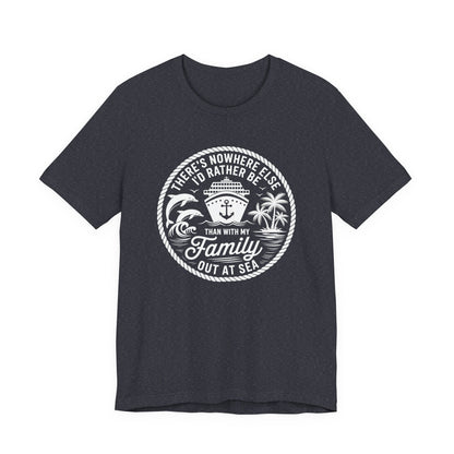 There's Nowhere Else I'd Rather Be Than With My Family Out At Sea Unisex T-Shirt