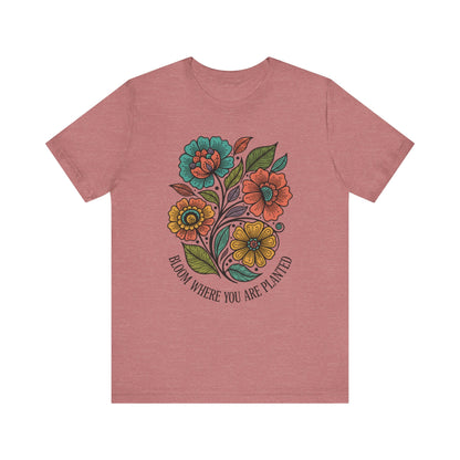 Bloom Where You Are Planted Unisex T-Shirt