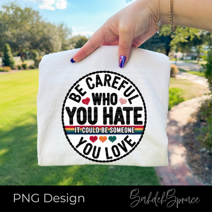 Be Careful Who You Hate PNG - Digital Download
