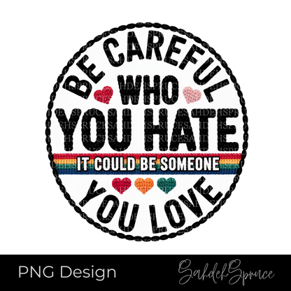 Be Careful Who You Hate PNG - Digital Download