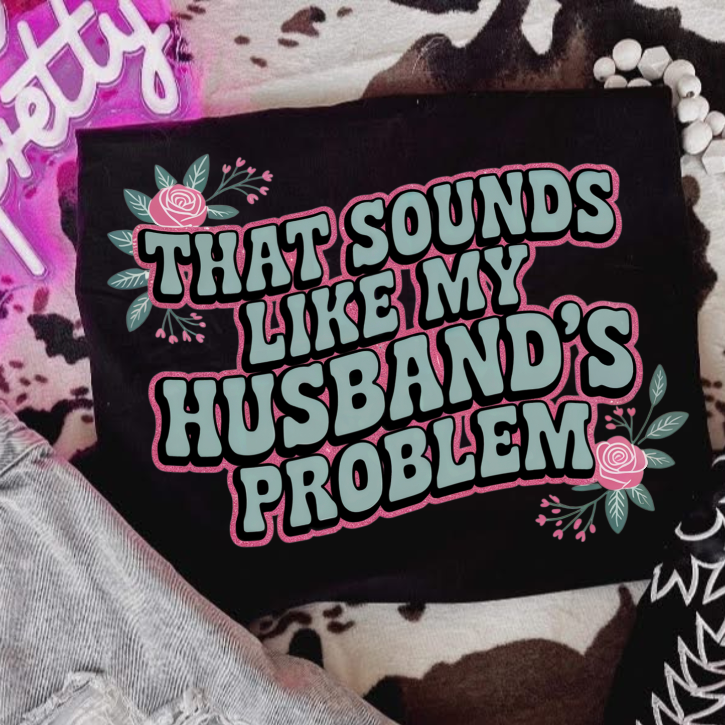 That Sounds Like My Husband's Problem Unisex T-Shirt
