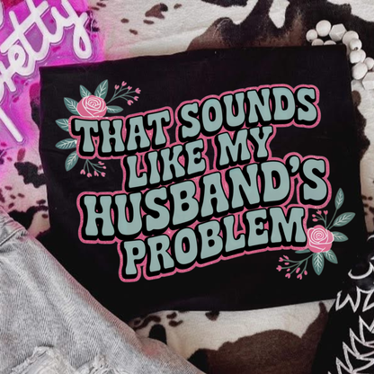 That Sounds Like My Husband's Problem Unisex T-Shirt