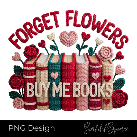 Crocheted books with flowers and text 'FORGET FLOWERS BUY ME BOOKS' on a white background. forget flowers buy me books png, faux crochet book png, book lover digital download, crochet style graphic png, bookish sublimation png, reader gift png file, bookstagram png design, crochet typography png, instant download book graphic, bibliophile craft png, yarn lettering digital file, book club png printable
