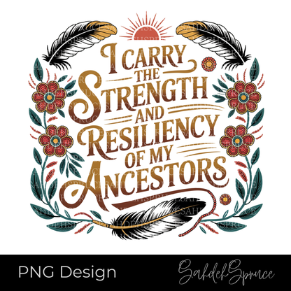 indigenous png, ancestor strength design, resiliency shirt design, indigenous art png, floral feather design, meaningful quote png, digital download png, cricut design, sublimation design, empowerment shirt design, indigenous inspired art
